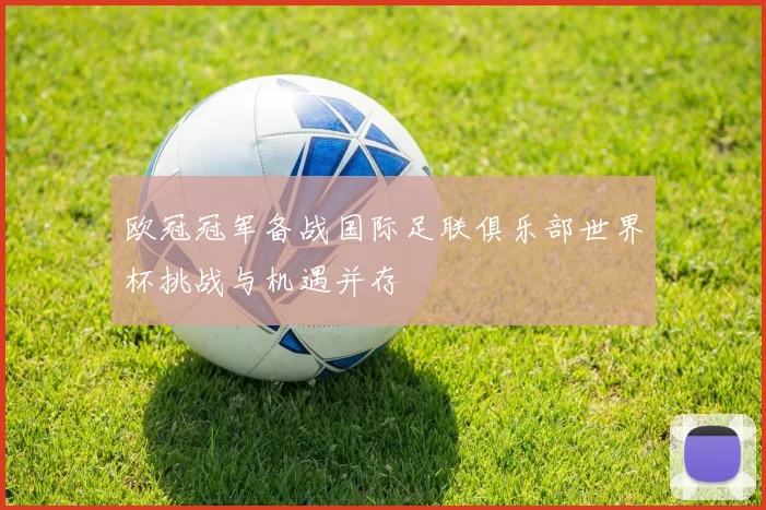 欧冠冠军备战国际足联俱乐部世界杯挑战与机遇并存