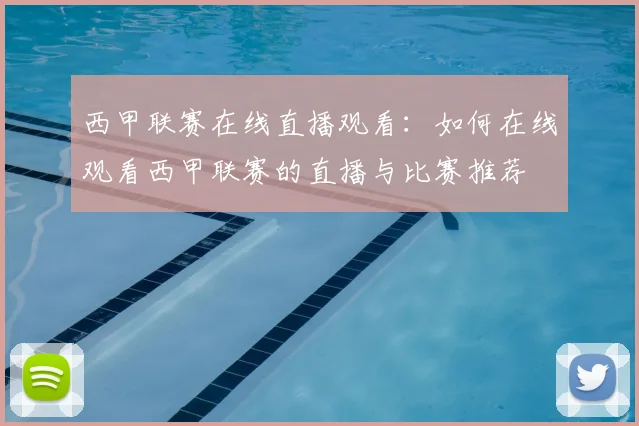 西甲联赛在线直播观看：如何在线观看西甲联赛的直播与比赛推荐